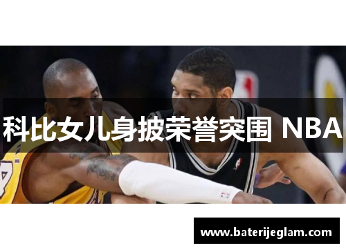 科比女儿身披荣誉突围 NBA